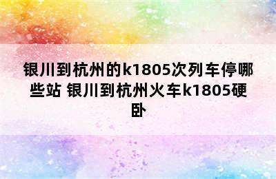 银川到杭州的k1805次列车停哪些站 银川到杭州火车k1805硬卧